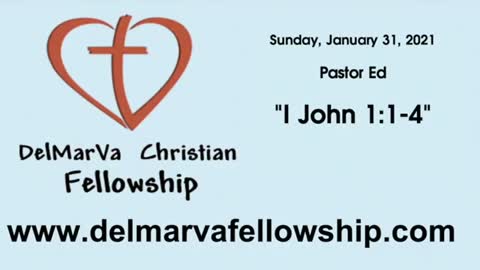 1-31-21 - Pastor Ed - "I John 1:1-4"