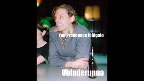 You pronounce it Gigalo: Ubladerunna