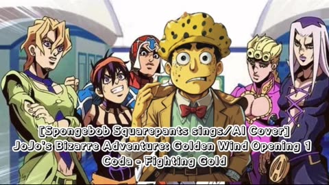 [SpongeBob sings/AI Cover] JoJo's Bizarre Adventure: Golden Wind Opening 1 Coda - Fighting Gold