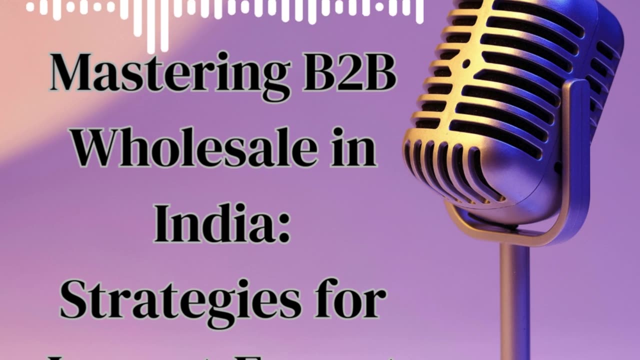 Mastering B2B Wholesale in India: Strategies for Import-Export Success