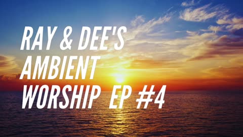 Ray & Dee's Ambient Worship Ep #4