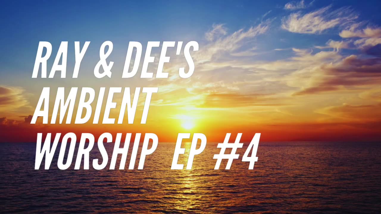 Ray & Dee's Ambient Worship Ep #4