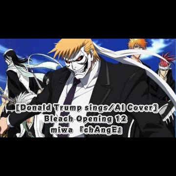 [Donald Trump sings/AI Cover] Bleach Opening 12 miwa 『chAngE』