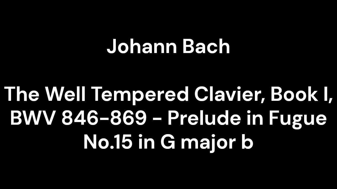 The Well Tempered Clavier, Book I, BWV 846-869 - Prelude in Fugue No.15 in G major b