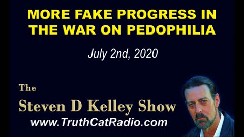 More Fake Progress on the War against Pedophilia, The Steven D Kelley Show July-2-2020