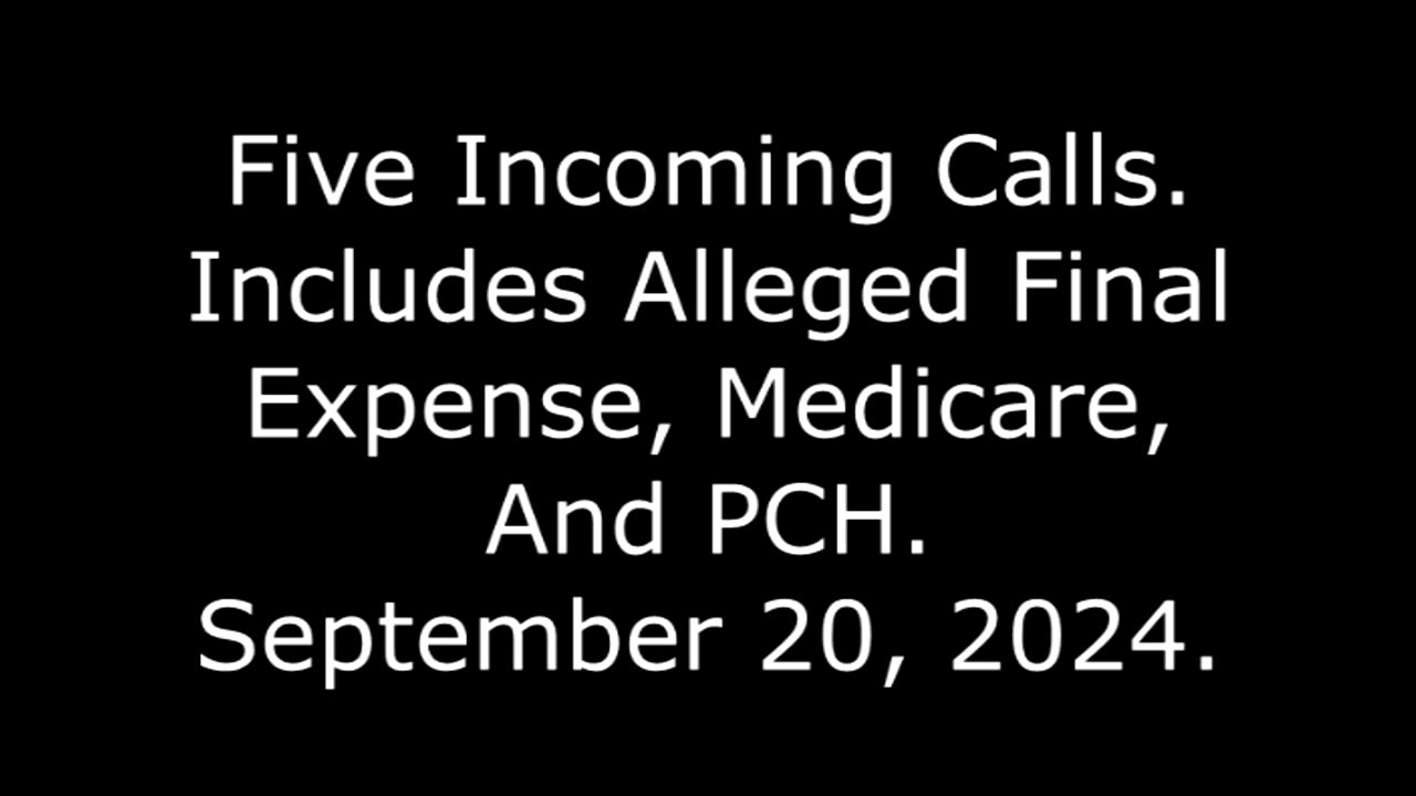 Five Incoming Calls: Includes Alleged Final Expense, Medicare, And PCH, September 20, 2024