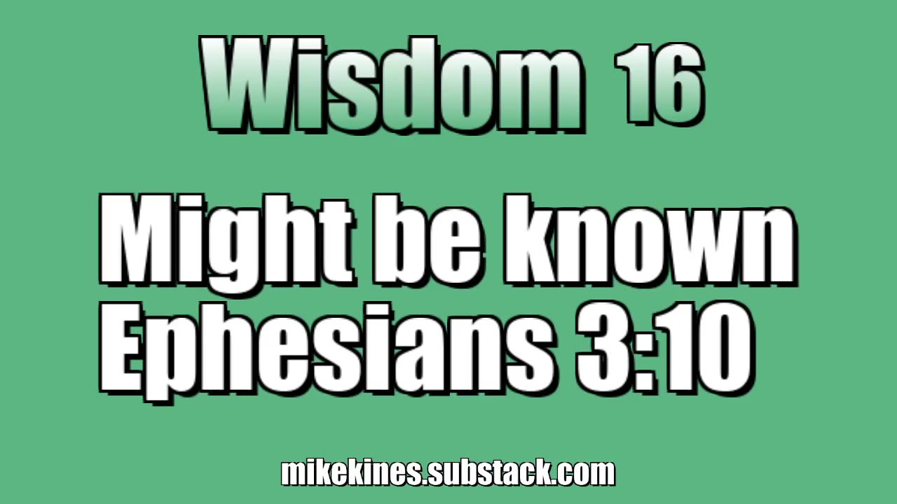 Wisdom 16: Might be known - Ephesians 3:10