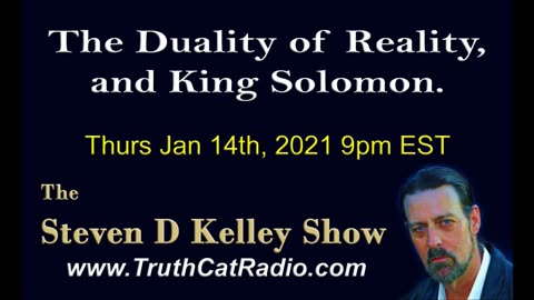 The Duality of Reality, and King Solomon. The Steven D Kelley Show Jan-14-2021