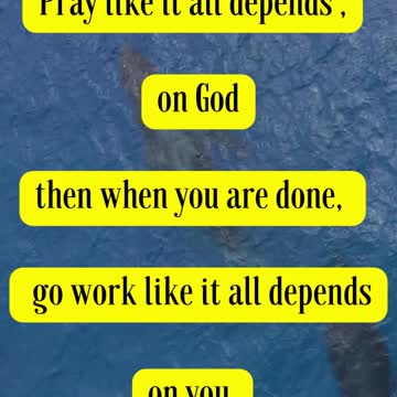 Martin Luther Said... Pray like it all depends on God, then when you are done, go work like it....