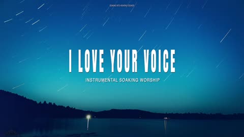 4 HOURS __ I LOVE YOUR VOICE __ INSTRUMENTAL SOAKING WORSHIP __ SOAKING INTO HEAVENLY SOUNDS-(480p)