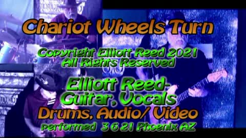 Chariot Wheels Turn Vocal 3 30 21 mp4 Copyright Elliott Reed 2021 All Rights Reserved