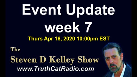 Event Update, Week 7. The Steven D Kelley Show #Apr-17-2020