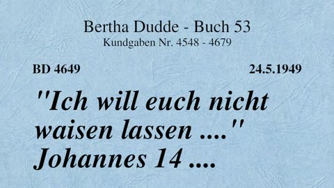 BD 4649 - "ICH WILL EUCH NICHT WAISEN LASSEN ...." JOHANNES 14 ....