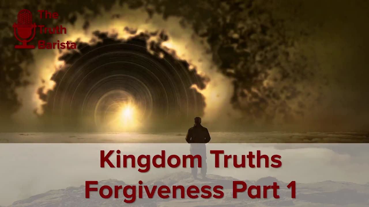 Kingdom Truths : Forgiveness, Part 1