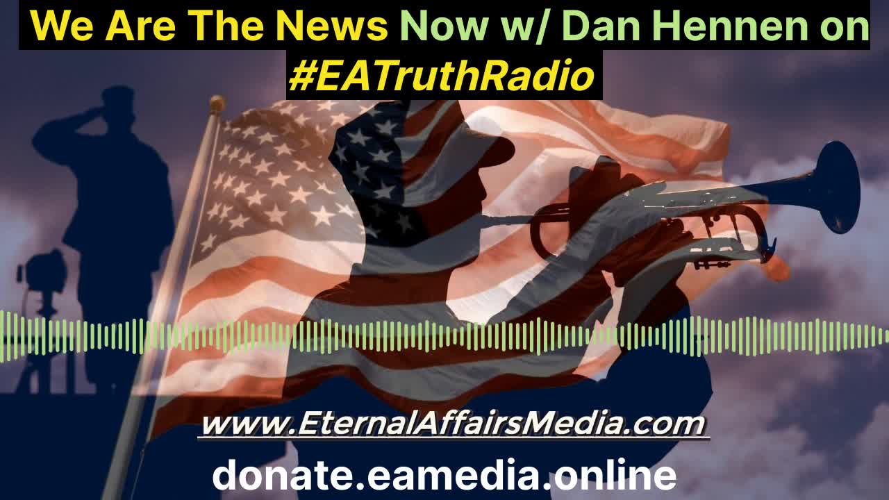 We Are The News Now w/ Dan Hennen on EA Truth Radio 10/25/2021