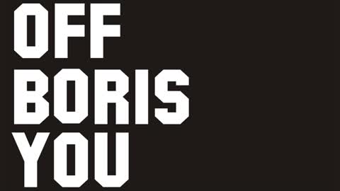 Fuck Off Boris You Cunt - The Hon. Kunts