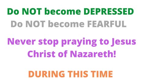 Do not become depressed or fearful call on the name of Jesus