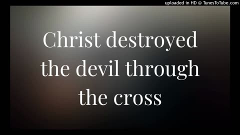 Christ destroyed the devil through the cross