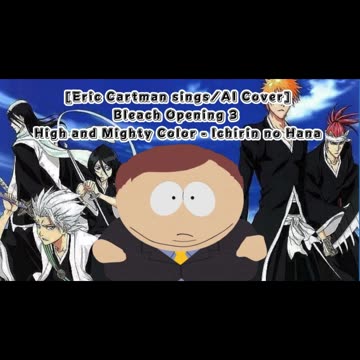 [Eric Cartman sings/AI Cover] Bleach Opening 3 High and Mighty Color - Ichirin no Hana