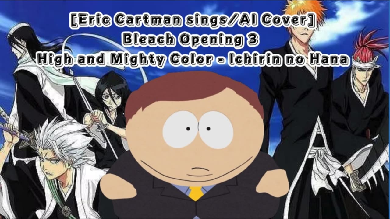 [Eric Cartman sings/AI Cover] Bleach Opening 3 High and Mighty Color - Ichirin no Hana