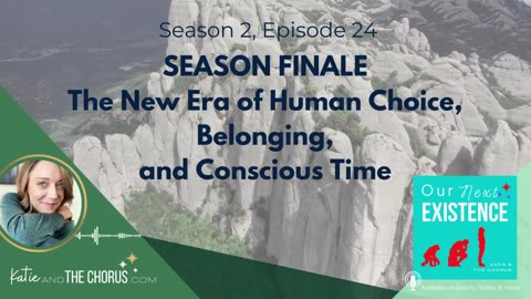 S02E24 SEASON FINALE: The New Era of Human Choice, Belonging, and Conscious Time