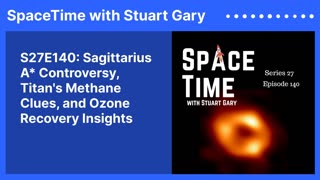 Sagittarius A* Controversy, Titan's Methane Clues, and Ozone Recovery Insights : S27E140