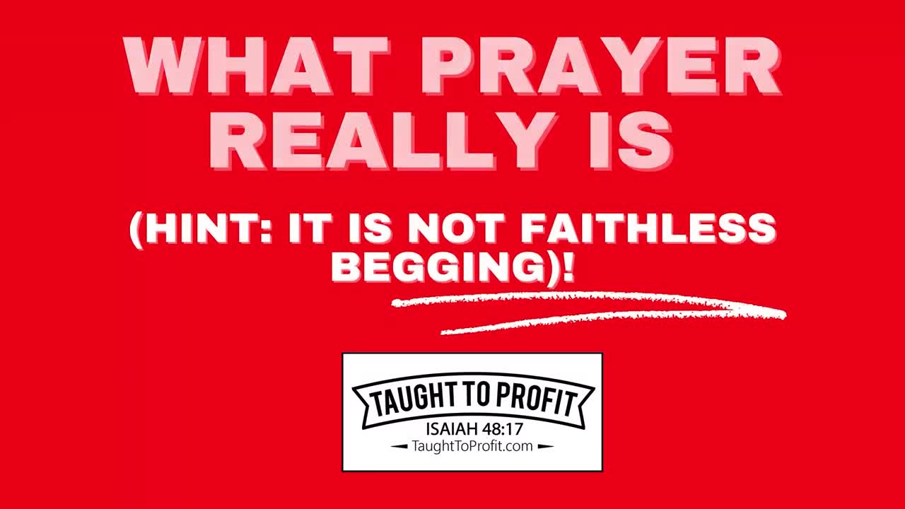 What Prayer Really Is (Hint: It Is Not Faithless Begging)!