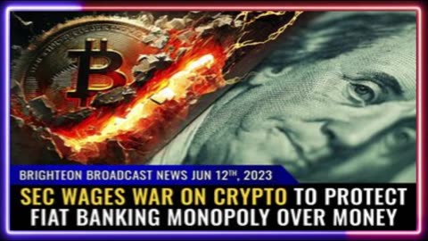 06-12-23 BBN - SEC Wages WAR on Crypto to Protect Fiat Banking MONOPOLY Over $