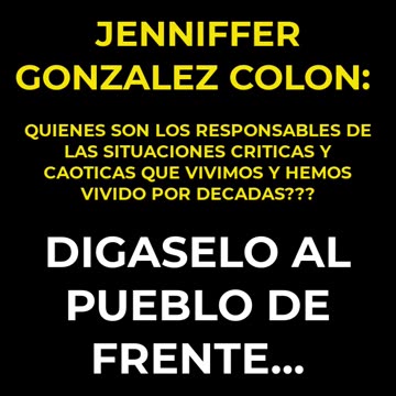 JENNIFFER GONZALEZ COLON: LE DICE AL PUEBLO DE FRENTE QUIEN ES EL RESPONSABLE??? ESCUCHELO BIEN...