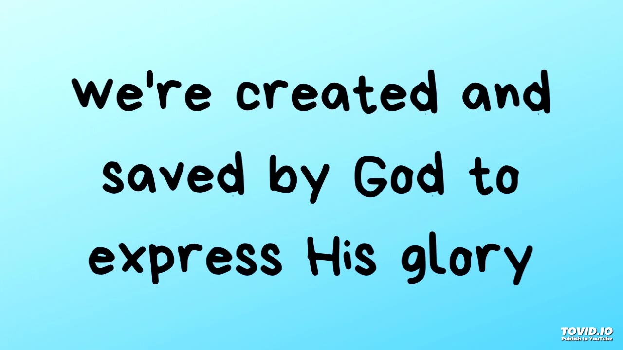 we're created and saved by God to express His glory