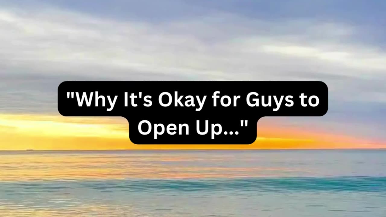 It's okay for a boy to open up.....