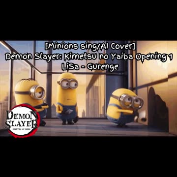 [Minions sing/AI Cover] Demonslayer:Kimetsu no Yaiba Season 1 Opening LiSa - Gurenge