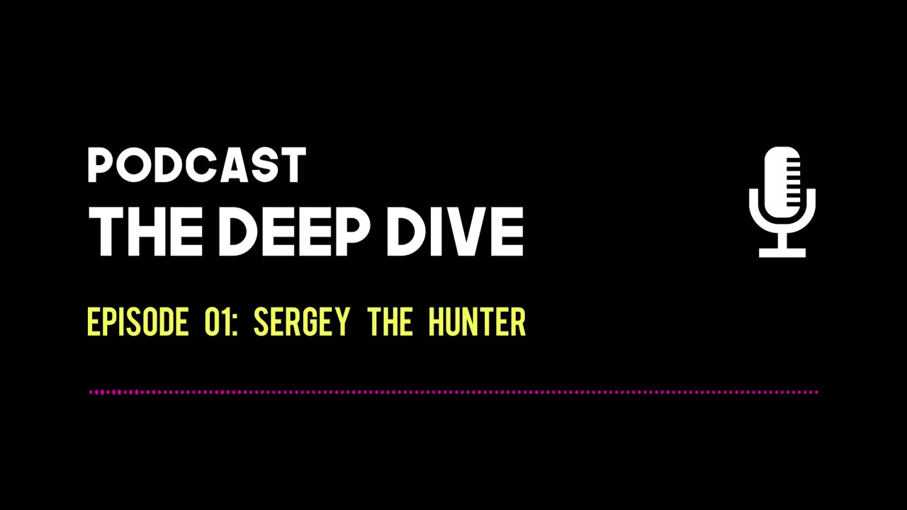 The Deep Dive EP 001: Sergey the hunter.