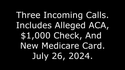 Three Incoming Calls: Includes Alleged ACA, $1,000 Check, And New Medicare Card, 7/26/24
