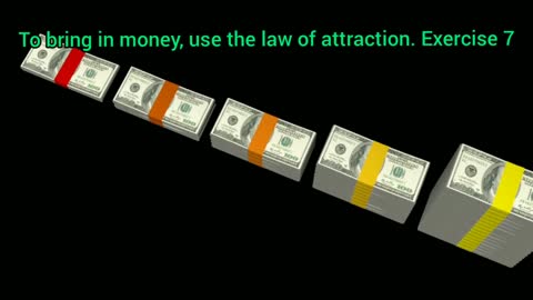 To bring in money, use the law of attraction. Exercise 7