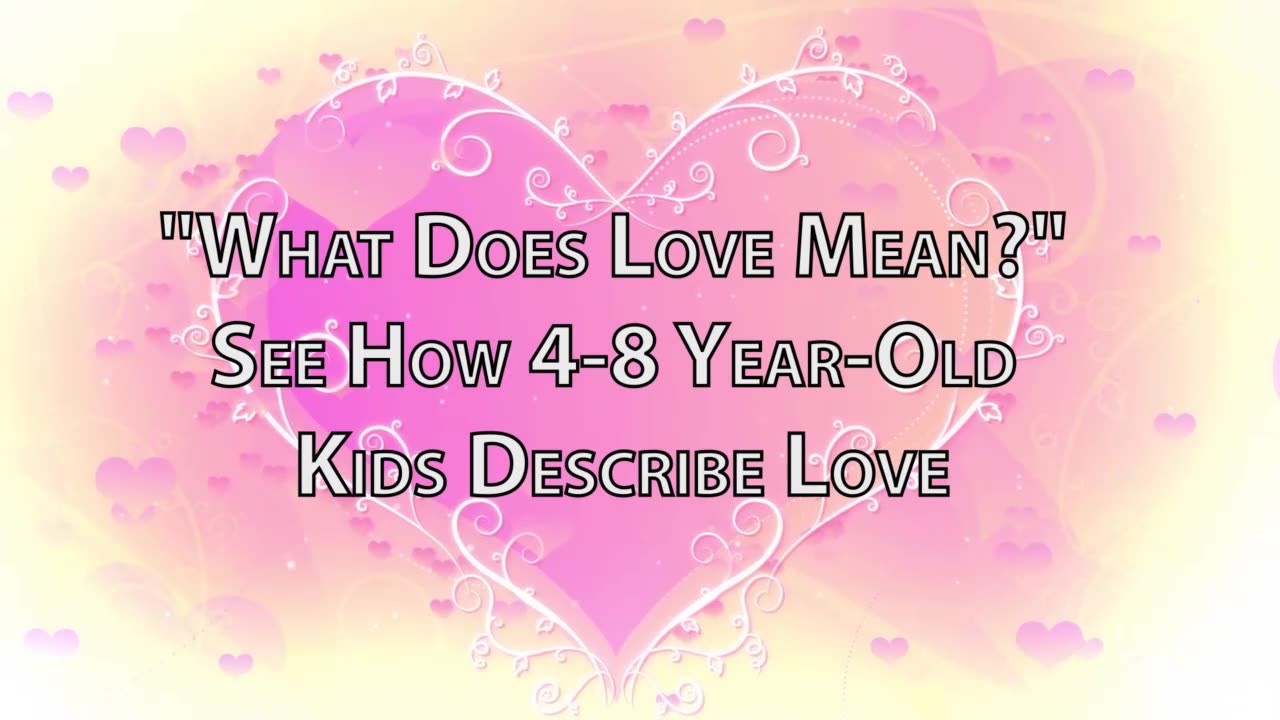 "What Does Love Mean?" See How 4-8 Year-Old Kids Describe Love