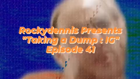 Rockydennis Presents "Taking a Dump : IG" Episode 41