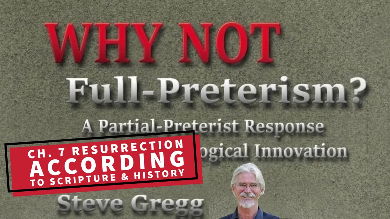 Chapter 7 - The Resurrection According to Scripture and History | Why Not Full-Preterism? -S. Gregg