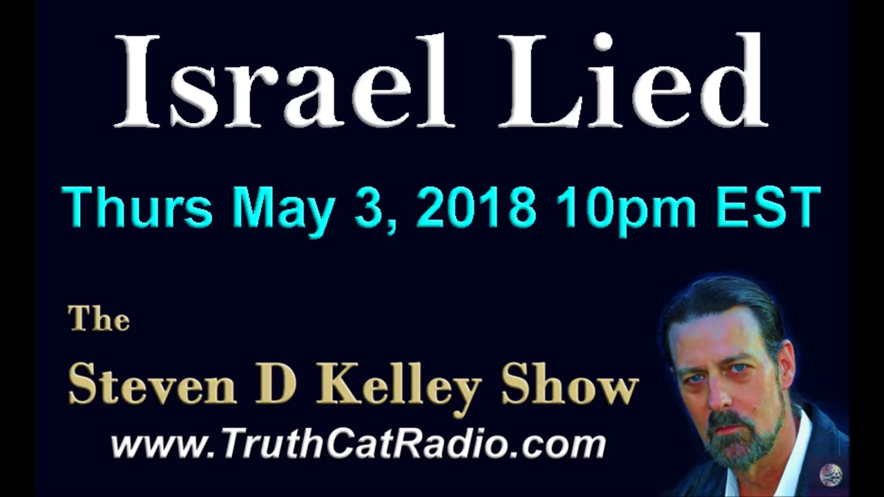 Israel Lied, The Steven D Kelley show May-3-2018