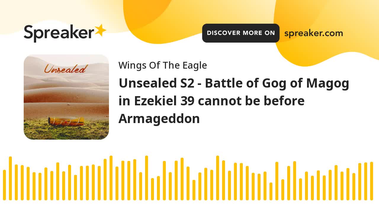 Unsealed S2 - Battle of Gog of Magog in Ezekiel 39 cannot be before Armageddon