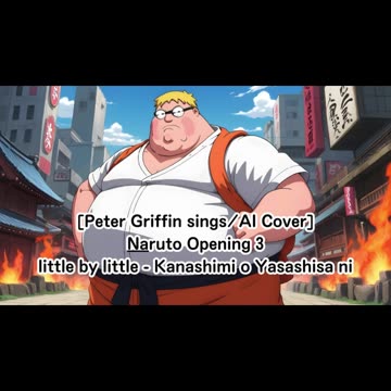 [Peter Griffin sings/AI Cover] Naruto Opening 3 little by little - Kanashimi o Yasashisa ni