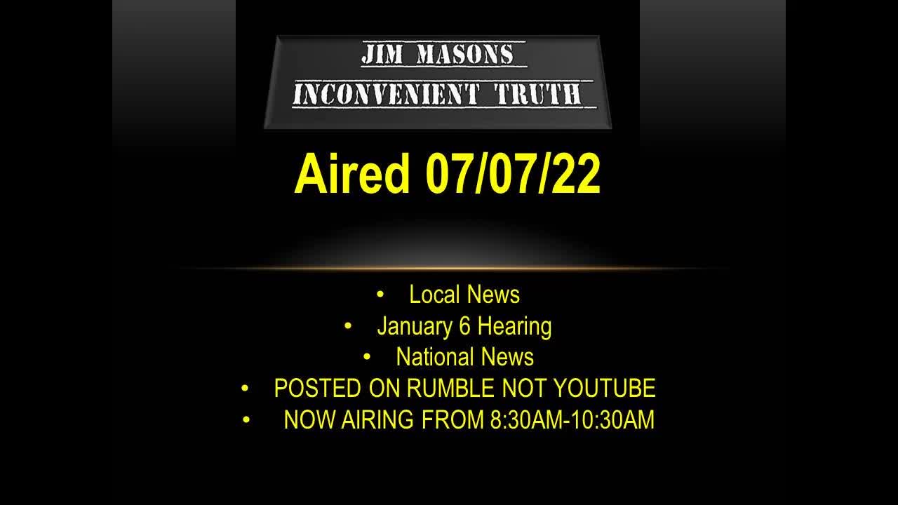 Jim Mason's Inconvenient Truth 07/07/2022