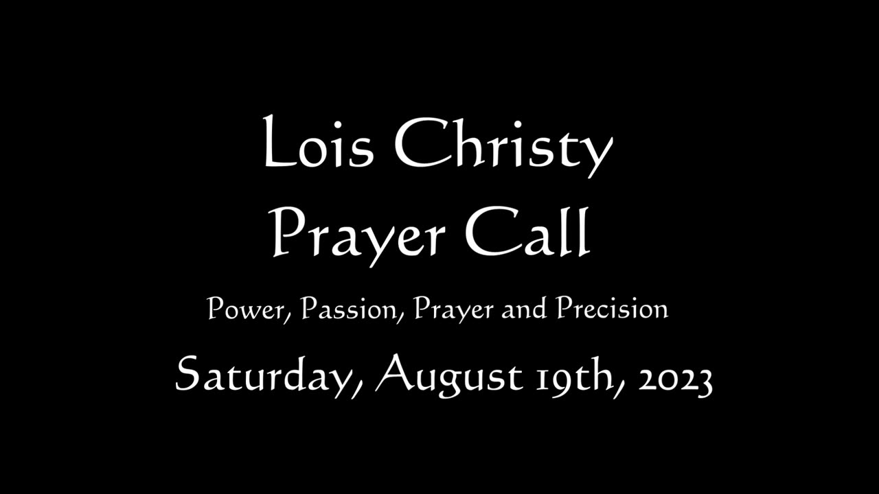 Lois Christy Prayer Group conference call for Saturday, August 19th, 2023