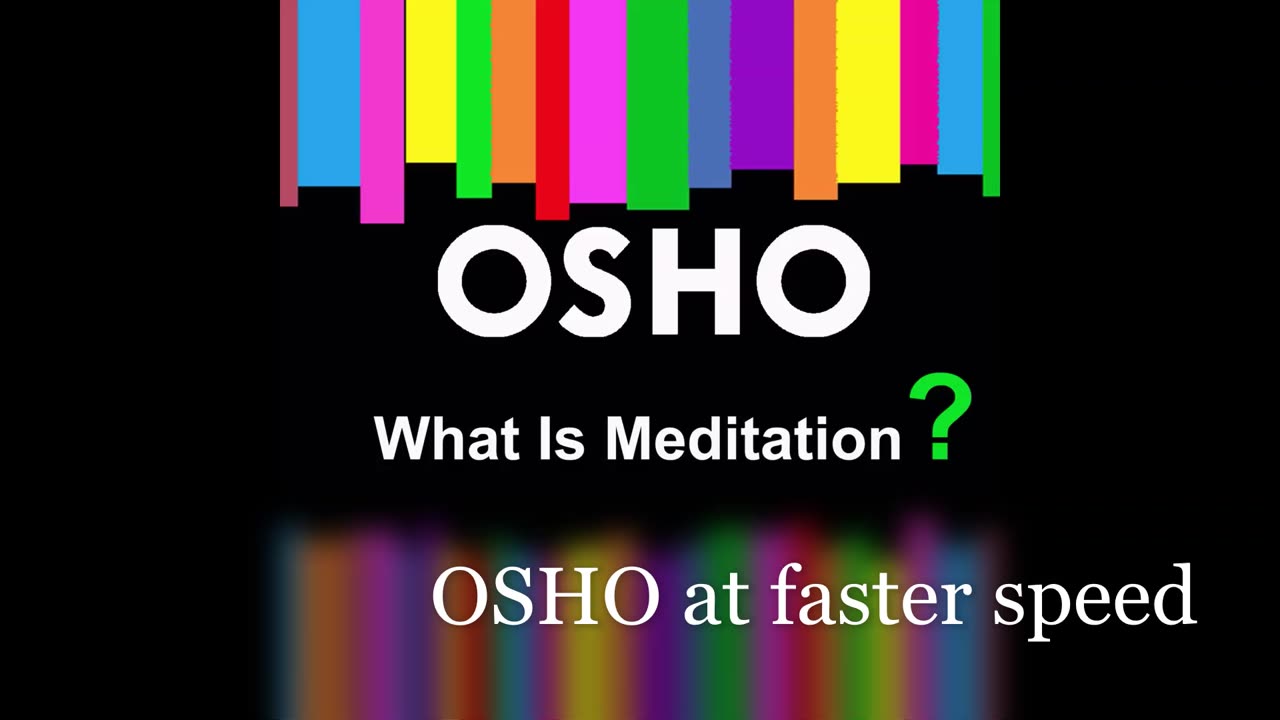 OSHO - What Is Meditation? (at faster speed)