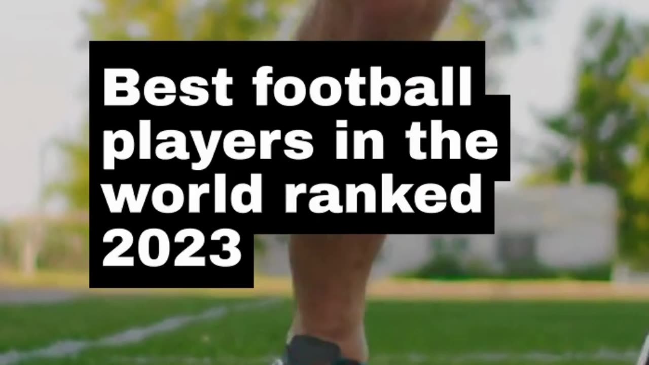 Ranking the world's best football players of 2023