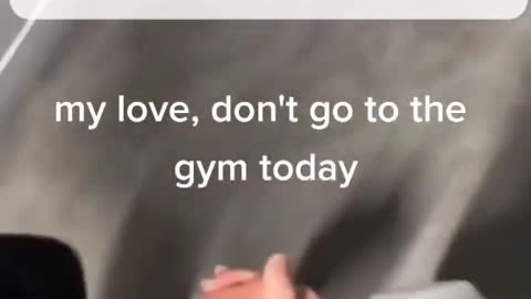 my love, don't go to the gym today