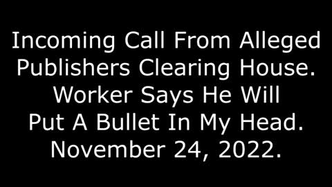Incoming Call From Alleged PCH: Worker Says He Will Put A Bullet In My Head, 11/24/22