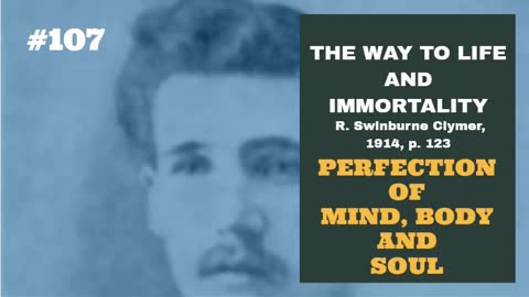 #107: PERFECTION OF MIND, BODY AND SOUL: The Way To Life and Immortality, Reuben Swinburne Clymer