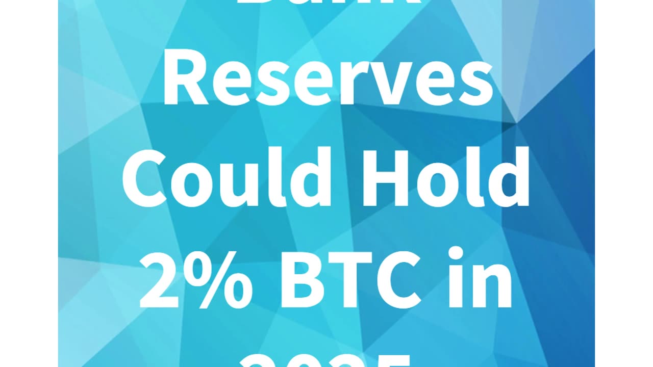 Bank Reserves Could Hold 2% BTC in 2025