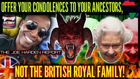 OFFER YOUR CONDOLENCES TO YOUR ANCESTORS, NOT THE BRITISH ROYAL FAMILY! | THE JOE HARDEN REPORT